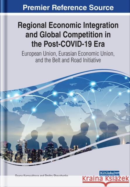 Regional Economic Integration and Global Competition in the Post-COVID-19 Era: European Union, Eurasian Economic Union, and the Belt and Road Initiati Karnaukhova, Oxana 9781799892540 EUROSPAN - książka