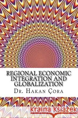 Regional Economic Integration And Globalization Cora, Hakan 9781530591480 Createspace Independent Publishing Platform - książka