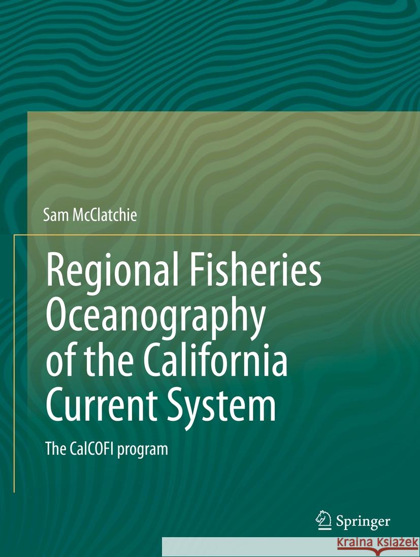 Regional Fisheries Oceanography of the California Current System: The Calcofi Program McClatchie, Sam 9789400772229 Springer - książka