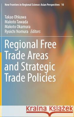 Regional Free Trade Areas and Strategic Trade Policies Makoto Tawada Makoto Okamura Takao Ohkawa 9784431556206 Springer - książka