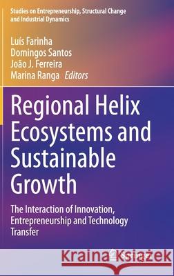 Regional Helix Ecosystems and Sustainable Growth: The Interaction of Innovation, Entrepreneurship and Technology Transfer Farinha, Luís 9783030476960 Springer - książka