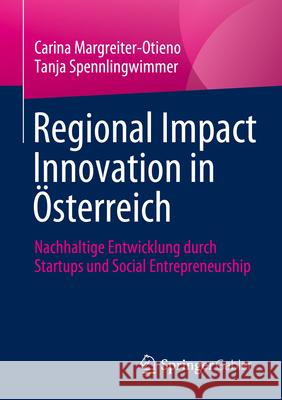 Regional Impact Innovation in ?sterreich: Nachhaltige Entwicklung Durch Startups Und Social Entrepreneurship Carina Margreiter-Otieno Tanja Spennlingwimmer 9783658456818 Springer Gabler - książka