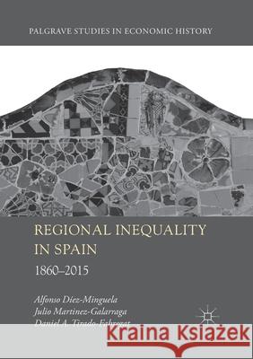 Regional Inequality in Spain: 1860-2015 Alfonso Diez-Minguela Julio Martinez-Galarraga Daniel A. Tirado-Fabregat 9783030404833 Palgrave MacMillan - książka