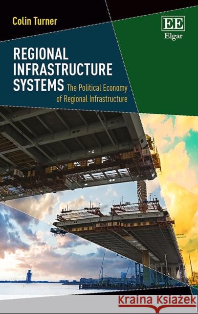 Regional Infrastructure Systems: The Political Economy of Regional Infrastructure Colin Turner (University of Durham UK)   9781786430571 Edward Elgar Publishing Ltd - książka