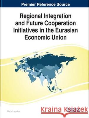 Regional Integration and Future Cooperation Initiatives in the Eurasian Economic Union Maria Lagutina 9781799819509 Business Science Reference - książka