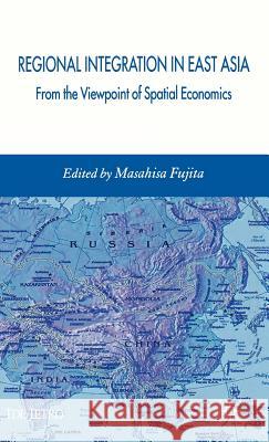 Regional Integration in East Asia: From the Viewpoint of Spatial Economics Fujita, Masahisa 9780230018952 Palgrave MacMillan - książka