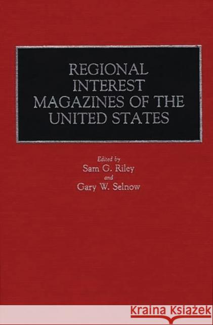 Regional Interest Magazines of the United States Sam G. Riley Gary W. Selnow Sam G. Riley 9780313268403 Greenwood Press - książka