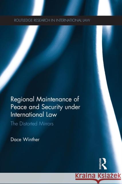 Regional Maintenance of Peace and Security under International Law: The Distorted Mirrors Winther, Dace 9781138937482 Routledge - książka