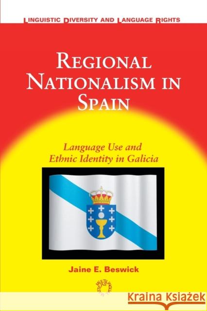 Regional Nationalism in Spain: Language Use and Ethnic Identity in Galicia Beswick, Jaine E. 9781853599798 MULTILINGUAL MATTERS LTD - książka