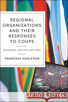 Regional Organizations and Their Responses to Coups: Measures, Motives and Aims Franziska Hohlstein 9781529224085 Bristol University Press - książka
