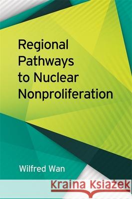 Regional Pathways to Nuclear Nonproliferation Wilfred Wan Scott Jones Sara Z. Kutchesfahani 9780820353302 University of Georgia Press - książka