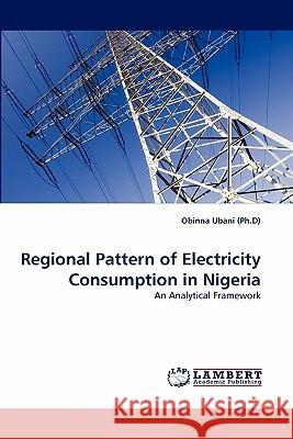 Regional Pattern of Electricity Consumption in Nigeria Obinna Ubani (Ph D) 9783838380216 LAP Lambert Academic Publishing - książka