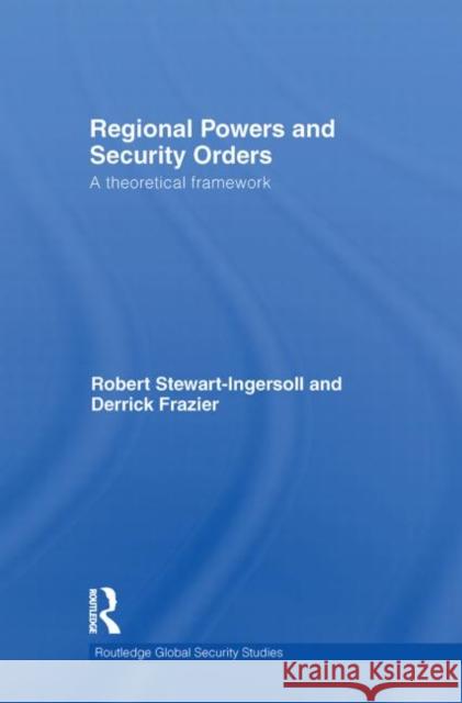 Regional Powers and Security Orders : A Theoretical Framework Derrick Frazier Robert Stewart-Ingersoll  9780415569194 Taylor & Francis - książka