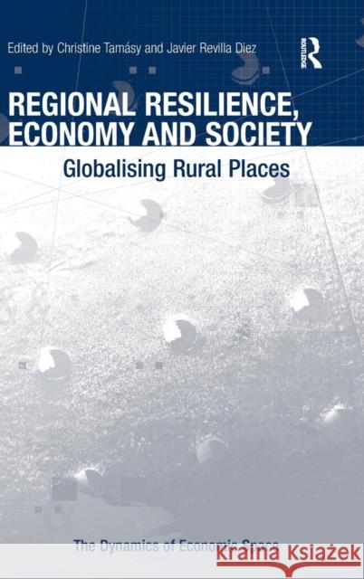 Regional Resilience, Economy and Society: Globalising Rural Places Tamásy, Christine 9781409468486 Ashgate Publishing Limited - książka