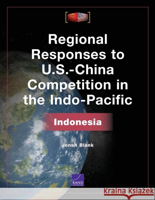 Regional Responses to U.S.-China Competition in the Indo-Pacific: Indonesia Jonah Blank 9781977405586 RAND Corporation - książka
