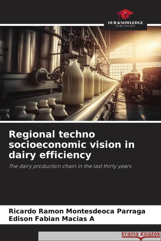 Regional techno socioeconomic vision in dairy efficiency Montesdeoca Parraga, Ricardo Ramon, Macias A, Edison Fabian 9786206412519 Our Knowledge Publishing - książka