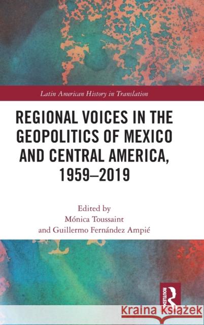 Regional Voices in the Geo-Politics of Mexico and Central America, 1959-2019 M?nica Toussaint Guillermo Fern?nde 9781032398983 Routledge - książka