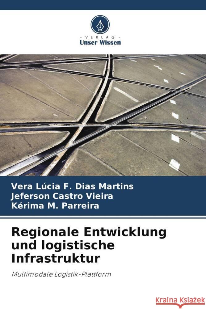 Regionale Entwicklung und logistische Infrastruktur F. Dias Martins, Vera Lúcia, Castro Vieira, Jeferson, M. Parreira, Kérima 9786208204716 Verlag Unser Wissen - książka