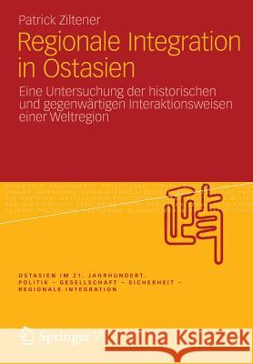 Regionale Integration in Ostasien: Eine Untersuchung Der Historischen Und Gegenwärtigen Interaktionsweisen Einer Weltregion Ziltener, Patrick 9783531179407 Vs Verlag F R Sozialwissenschaften - książka