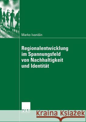 Regionalentwicklung Im Spannungsfeld Von Nachhaltigkeit Und Identität Ivanisin, Marko 9783835060289 VS Verlag - książka