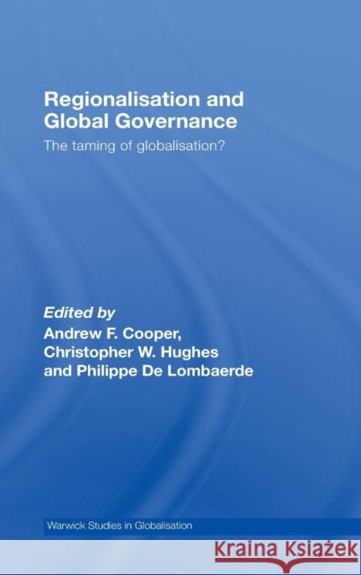 Regionalisation and Global Governance : The Taming of Globalisation? Andrew F. Cooper Christopher W. Hughes Philippe De Lombaerde 9780415453769 Taylor & Francis - książka