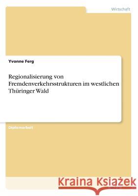Regionalisierung von Fremdenverkehrsstrukturen im westlichen Thüringer Wald Ferg, Yvonne 9783838625461 Diplom.de - książka