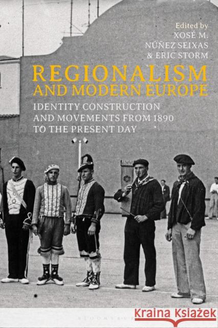 Regionalism and Modern Europe: Identity Construction and Movements from 1890 to the Present Day Xose M. Nunez Seixas Eric Storm 9781474275194 Bloomsbury Academic - książka