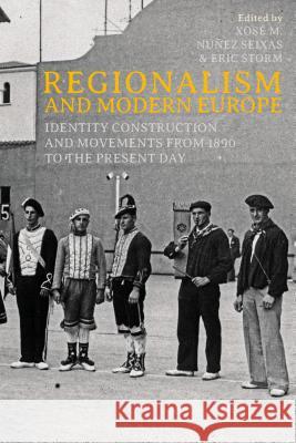 Regionalism and Modern Europe: Identity Construction and Movements from 1890 to the Present Day Xose M. Nunez Seixas Eric Storm 9781474275200 Bloomsbury Academic - książka