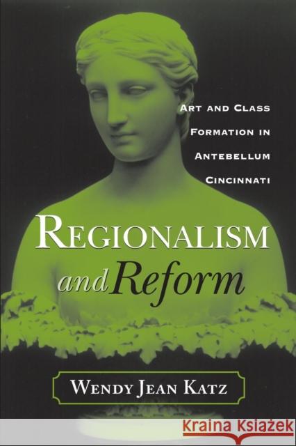 Regionalism and Reform: Art and Class Formation in Antebellum CI Wendy Jean Katz 9780814253335 Ohio State University Press - książka