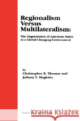 Regionalism Versus Multilateralism: The Organization of American States in a Global Changing Environment Thomas, Christopher R. 9780792379133 Kluwer Academic Publishers - książka