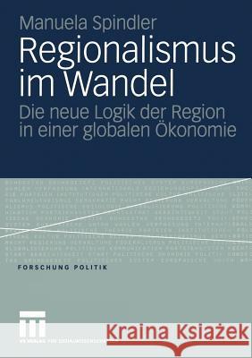 Regionalismus Im Wandel: Die Neue Logik Der Region in Einer Globalen Ökonomie Spindler, Manuela 9783531147215 Vs Verlag F R Sozialwissenschaften - książka