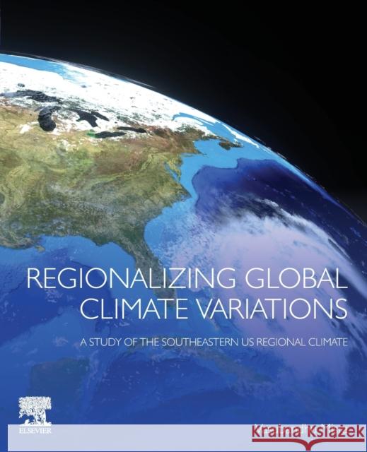 Regionalizing Global Climate Variations: A Study of the Southeastern Us Regional Climate Vasubandhu Misra 9780128218266 Elsevier - książka