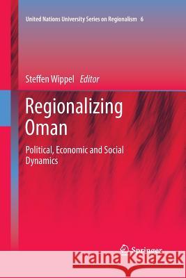 Regionalizing Oman: Political, Economic and Social Dynamics Wippel, Steffen 9789400796355 Springer - książka