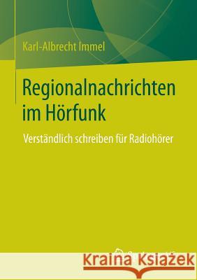 Regionalnachrichten Im Hörfunk: Verständlich Schreiben Für Radiohörer Immel, Karl-Albrecht 9783658048921 Springer - książka