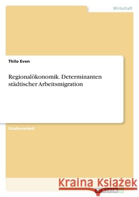 Regionalökonomik. Determinanten städtischer Arbeitsmigration Even, Thilo 9783346231581 Grin Verlag - książka