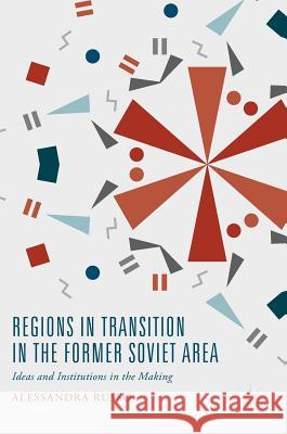 Regions in Transition in the Former Soviet Area: Ideas and Institutions in the Making Russo, Alessandra 9783319606231 Palgrave MacMillan - książka