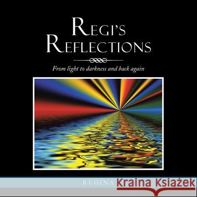 Regi's Reflections: From Light to Darkness and Back Again Regina 9781483640686 Xlibris Corporation - książka