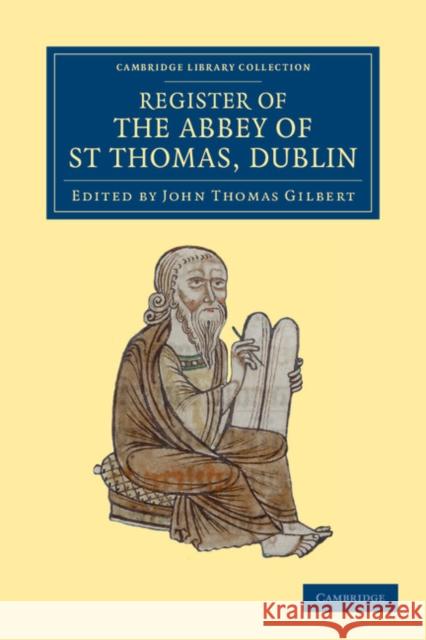 Register of the Abbey of St Thomas, Dublin John Thomas Gilbert   9781108053396 Cambridge University Press - książka