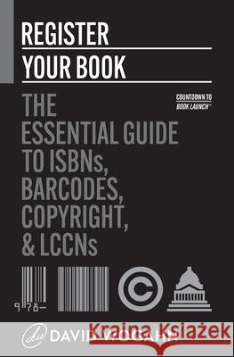 Register Your Book: The Essential Guide to ISBNs, Barcodes, Copyright, and LCCNs David Wogahn 9781944098117 Partnerpress - książka