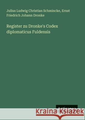 Register zu Dronke's Codex diplomaticus Fuldensis Ernst Friedrich Johann Dronke Julius Ludwig Christian Schmincke 9783388467269 Antigonos Verlag - książka