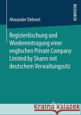 Registerlöschung Und Wiedereintragung Einer Englischen Private Company Limited by Shares Mit Deutschem Verwaltungssitz Dehmel, Alexander 9783658152772 Springer - książka
