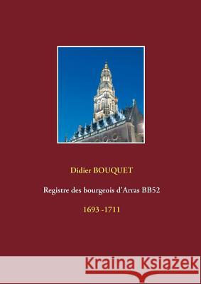 Registre des bourgeois d'Arras BB52 - 1693-1711: 1693 -1711 Bouquet, Didier 9782322158836 Books on Demand - książka