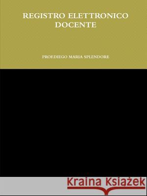 Registro Elettronico Docente Diego Maria Splendore 9781291330847 Lulu.com - książka