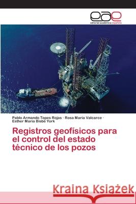 Registros geofísicos para el control del estado técnico de los pozos Topes Rojas, Pablo Armando; Valcarce, Rosa María; Bisbé York, Esther María 9786202120913 Editorial Académica Española - książka