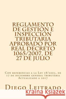Reglamento de Gestión e Inspección Tributaria aprobado por Real Decreto 1065/2007, de 27 de julio: Con referencias a la Ley 58/2003, de 17 de diciembr Leitrado, Diego 9781530264018 Createspace Independent Publishing Platform - książka