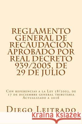 Reglamento General de Recaudación aprobado por Real Decreto 939/2005, de 29 de julio: Con referencias a la Ley 58/2003, de 17 de diciembre general tri Leitrado, Diego 9781530221615 Createspace Independent Publishing Platform - książka