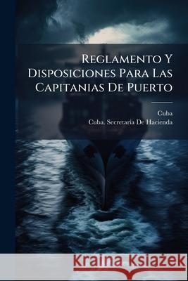 Reglamento Y Disposiciones Para Las Capitanias De Puerto Cuba 9781145145870  - książka
