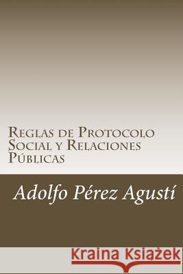 Reglas de Protocolo Social y Relaciones Públicas: El anfitrión perfecto Perez Agusti, Adolfo 9781511844826 Createspace - książka