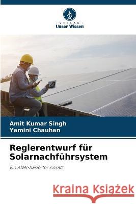 Reglerentwurf f?r Solarnachf?hrsystem Amit Kumar Singh Yamini Chauhan 9786205712412 Verlag Unser Wissen - książka