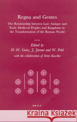 Regna and Gentes: The Relationship Between Late Antique and Early Medieval Peoples and Kingdoms in the Transformation of the Roman World Goetz, Hans-Werner 9789004125247 Brill Academic Publishers - książka